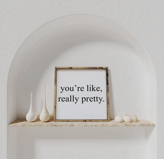 You're Like Really Pretty Wood Sign